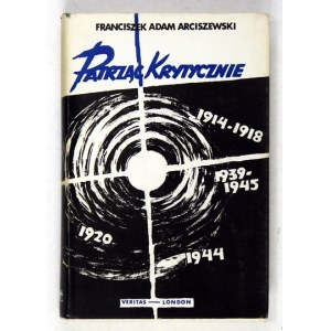 ARCISZEWSKI Franciszek Adam - Patrząc krytycznie. Z przedmową Tadeusza Bieleckiego. Londyn 1972. Veritas. 16d, s. 310, [...