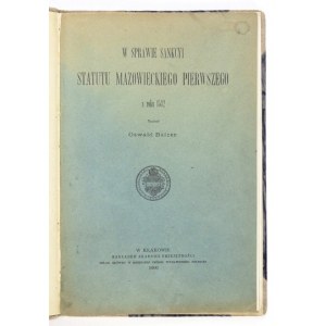 BALZER Oswald - W sprawie sankcyi statutu mazowieckiego pierwszego z roku 1532. Kraków 1900. AU. 4, s. [2], 94....