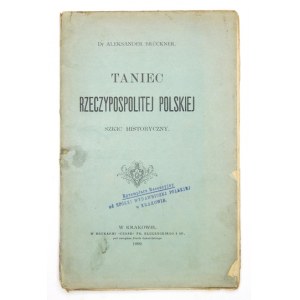 BRÜCKNER A. – Taniec Rzeczypospolitej Polskiej. Szkic historyczny. Kraków 1899....