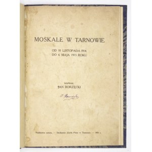 [CZUJ Jan] - Moskale w Tarnowie od 10 listopada 1914 do 6 maja 1915 roku. Napisał Jan Borzęcki [pseud.]....