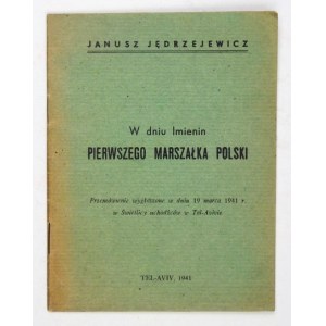 JĘDRZEJEWICZ Janusz - W dniu Imienin Pierwszego Marszałka Polski. Przemowienie wygłoszone w dniu 19 marca 1941 r. w Świe...