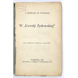 BAUDOUIN de Courtenay J[an] - W Kwestji Żydowskiej. Odczyt wygłoszony w Warszawie 7 lutego 1913 r....