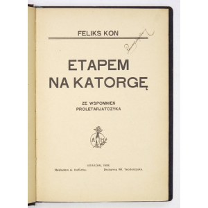 KON Feliks - Etapem na katorgę. Ze wspomnień Proletrjatczyka. Kraków 1908. Nakł. A. Heflicha. 16d, s. 149, [2]. opr....