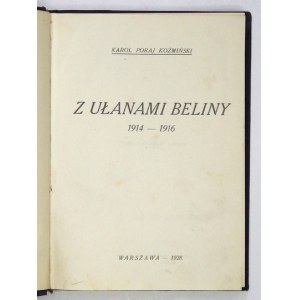 KOŹMIŃSKI Karol Poraj - Z ułanami Beliny 1914-1916. Warszawa 1928. Druk. Min. Spraw Wojsk. 16d, s. 239, tabl. 12....