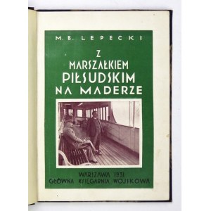 LEPECKI M[ieczysław] B. - Z marszałkiem Piłsudskim na Maderze. Warszawa 1931. Główna Księgarnia Wojskowa. 16d, s. [6]...