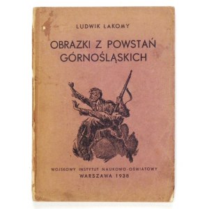 ŁAKOMY Ludwik - Obrazki z powstań górnośląskich. Warszawa 1938. Wojskowy Instytut Naukowo-Oświatowy. 16d, s. 95....