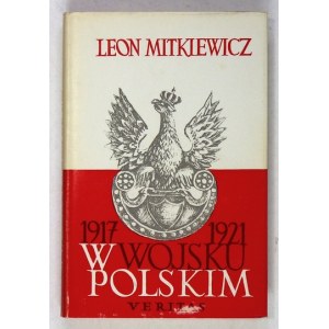 MITKIEWICZ Leon - W Wojsku Polskim 1917-1921. Przedmowa Klemens Rudnicki. London 1976. Veritas. 16d, s. 270, [2],...