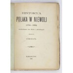 [OFFMAŃSKI Mieczysław] - Historya Polaka w niewoli (1764-1894) rozłożona na dnie i miesiące. Skreślił Orion [pseud.]...