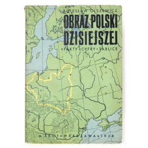 OLSZEWICZ Bolesław - Obraz Polski dzisiejszej. Fakty, cyfry, tablice. Warszawa 1938. M. Arct. 16d, s. [8], 255,...