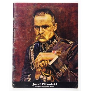 [PIŁSUDSKI Józef]. 1867-1967. W setną rocznicę urodzin Pierwszego Marszałka Polski Józefa Piłsudskiego i trzydziestą dru...
