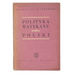 BIEŃKOWSKI Władysław - Polityka Watykanu wobec Polski. Warszawa 1949. Książka i Wiedza. 8, s. 113, [2]....
