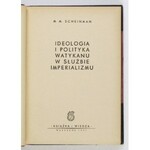 SCHEINMAN M[ichaił] M. - Ideologia i polityka Watykanu w służbie imperializmu. Tłumaczył z rosyjskiego Jan Dąbrowski. Wa...