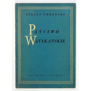 URBAŃSKI Stefan - Państwo Watykańskie. Warszawa 1950. Książka i Wiedza. 8, s. 61, [2]....