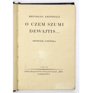KRETOWICZ Bronisław - O czem szumi Dewajtis... Opowieść litewska. Warszawa 1929. Towarzystwo Wydawnicze Rój. 16d,...