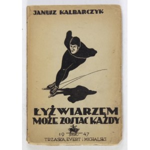 KALBARCZYK Janusz - Łyżwiarzem może zostać każdy. Warszawa 1947. Trzaska, Evert i Michalski. 16d, s. 86, [2], tabl....