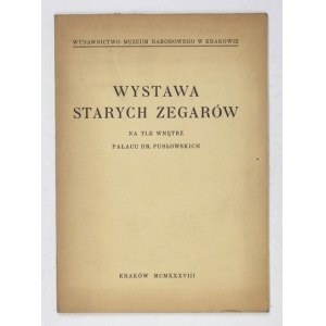 Muzeum Narodowe w Krakowie. Wystawa starych zegarów na tle wnętrz pałacu hr. Pusłowskich. Kraków 1938. 8, s. 57, [1]...