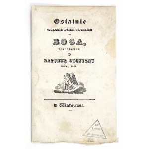 OSTATNIE wołanie dzieci polskich do Boga, błagających o ratunek oyczyzny roku 1831 [...]. Warszawa, 8 VIII 1831. [Podp.]...