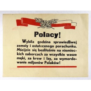 POLACY! Wybiła godzina sprawiedliwej zemsty i ostatecznego porachunku. Mścijcie się bezlitośnie na niemieckich zaborcach...