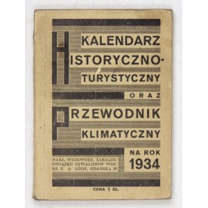 KALENDARZ historyczno-turystyczny oraz przewodnik klimatyczny na rok 1934. Łódź. Nakł. Woj. Zarz....