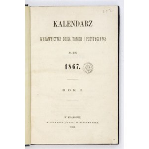 KALENDARZ Wydawnictwa Dzieł Tanich i Pożytecznych na rok 1867. R. 1. Kraków 1866. Druk. Czasu. 8, s. [44], 244....