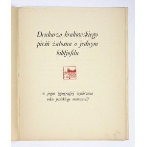 [ANCZYC Wacław] - Drukarza krakowskiego pieśń żałosna o jednym bibljofilu w jegoż typografjej wytłoczona roku pańskiego ...