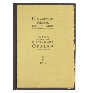 OPAŁEK Mieczysław - O sławetnym Zakonie Bibljofilskim, tegoż orderach, tytułach. Poema napisane przez ...,...