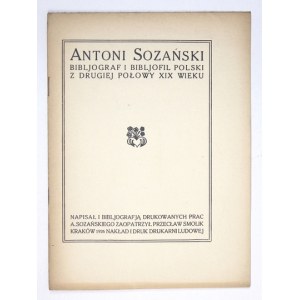 SMOLIK Przecław - Antoni Sozański, bibljograf i bibljofil polski z drugiej połowy XIX wieku. Napisał i bibljografją druk...