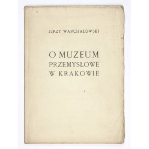 WARCHAŁOWSKI Jerzy - O Muzeum Przemysłowe w Krakowie. Kraków 1906. Tow. Polska Sztuka Stosowana. 8, s. 37. brosz....