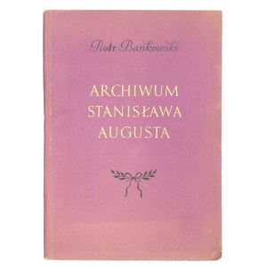 BAŃKOWSKI P. - Archiwum Stanisława Augusta. Dedykacja autora.