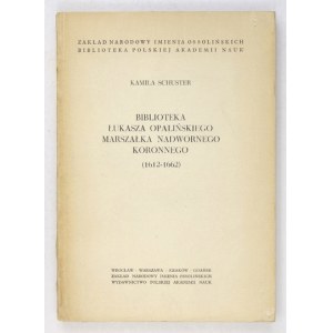 SCHUSTER Kamila - Biblioteka Łukasza Opalińskiego, marszałka nadwornego koronnego (1612-1662). Wrocław 1971....