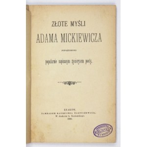 MICKIEWICZ Adam - Złote myśli ... poprzedzone popularnie napisanym życiorysem poety. Kraków 1890. K. Bartoszewicz....