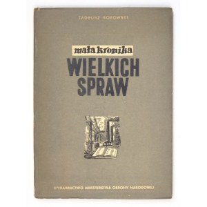 BOROWSKI Tadeusz - Mała kronika wielkich spraw. Warszawa 1951. Wyd. MON. 8, s. 169, [3]....