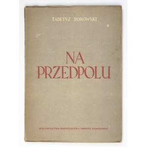 BOROWSKI Tadeusz - Na przedpolu. Artykuły i reportaże. Warszawa 1952. Wyd. MON. 8, s. 105, [2]....
