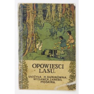 DUNINÓWNA H[elena] - Opowieści lasu. Ułożyła ... Moskwa [ca 1918]. J. Knebel. 8, s. [16] [włącznie z okł.]....