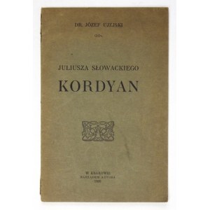 UJEJSKI Józef - Juliusza Słowackiego Kordyan. Kraków 1909. Nakł. autora. 8, s. [2], 63. brosz....