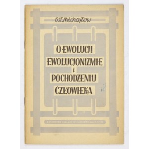 MICHAJŁOW Wł[odzimierz] - O ewolucji, ewolucjonizmie i pochodzeniu człowieka. Wyd....