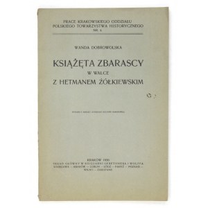 DOBROWOLSKA Wanda - Książęta Zbarascy w walce z hetmanem Żółkiewskim. Kraków 1930. Druk. UJ. 8, s. VI, 78, [1]....