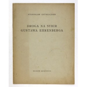 ESTREICHER Stanisław - Droga na Sybir Gustawa Ehrenberga. Kraków 1937. Druk. W. L. Anczyca i Sp. 4, s. 6, [1]....