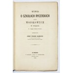 GŁĘBOCKI Józef Teodor - Wywód o szkołach rycerskich czyli wojskowych w Polsce w ciągu dziejowym. Kraków 1866....