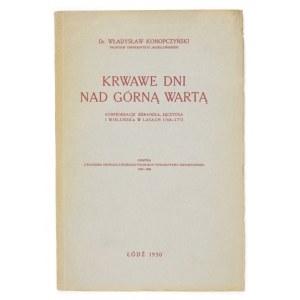 KONOPCZYŃSKI Władysław - Krwawe dni nad Górną Wartą. Konfederacje sieradzka, łęczycka i wieluńska w latach 1768-...