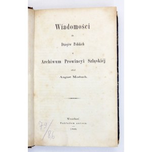 MOSBACH August - Wiadomości do dziejów polskich z Archiwum Prowincyi Szląskiej. Zebrał ... Wrocław 1860. Nakł....