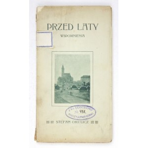 OKULICZ Stefan - Przed laty. Wspomnienia. Kraków 1910. Nakł. autora. 8, s. [4], 89, tabl. 2....