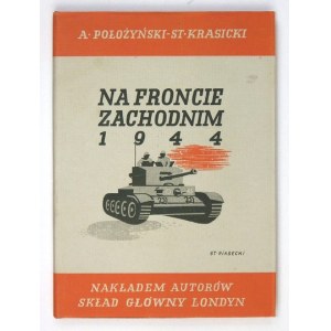 POŁOŻYŃSKI A[ntoni], KRASICKI St[anisław] - Na froncie zachodnim 1944. Londyn [1946]. Nakł. autorów. 8, s. 226, [2]...