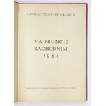 POŁOŻYŃSKI A[ntoni], KRASICKI St[anisław] - Na froncie zachodnim 1944. Londyn [1946]. Nakł. autorów. 8, s. 226, [2]...