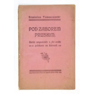 TOMASZEWSKI Stanisław - Pod zaborem pruskim. Garść wspomnień z dni walki o polskość na kresach. Kraków 1906....