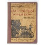 SZTOLCMAN Jan - Nad Nilem Niebieskim. Wyprawa myśliwska Józefa hr. Potockiego do Sudanu. Z Ilustracjami Józefa Rapackieg...