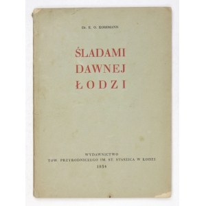 KOSSMANN E. O[skar] - Śladami dawnej Łodzi. Łódź 1934. Tow. Przyrodnicze im. S. Staszica. 8, s. 31, [1]....