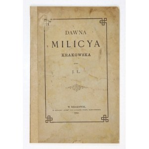 [LOUIS Józef Tadeusz] - Dawna milicya krakowska. Przez J. L. [krypt.]. Kraków 1882. Druk. Czasu. 16d, s. [4],...