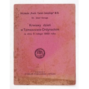 SERUGA  Józef - Krwawy dzień w Tomaszowie Ordynackim w dniu 5 lutego 1863 roku. Zamość 1920. Z. Pomarański i Sp. 16,...