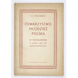 ZIELIŃSKI Józef - Towarzystwo Młodzież Polska w Stanisławowie 1902-1934. Zarys historyczny z przedmową Tadeusza Zagaje...